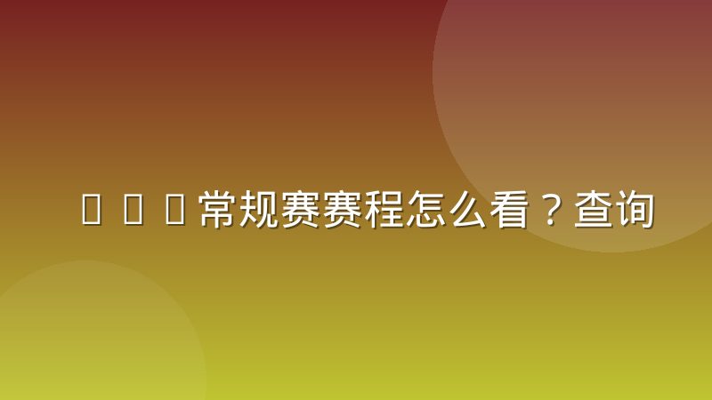 NBA常规赛赛程怎么看?查询方法与强度分析指南